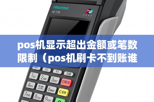 pos機(jī)顯示超出金額或筆數(shù)限制（pos機(jī)刷卡不到賬誰(shuí)負(fù)責(zé)）