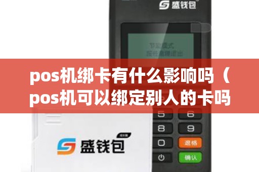 pos機(jī)綁卡有什么影響嗎（pos機(jī)可以綁定別人的卡嗎）