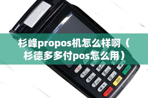 杉峰propos機怎么樣?。ㄉ嫉露喽喔秔os怎么用）