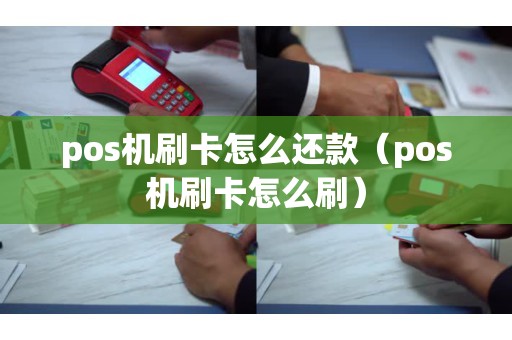 pos機(jī)刷卡怎么還款（pos機(jī)刷卡怎么刷）